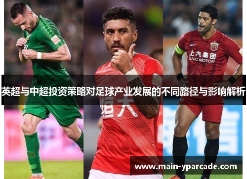 英超与中超投资策略对足球产业发展的不同路径与影响解析