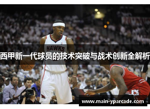 西甲新一代球员的技术突破与战术创新全解析