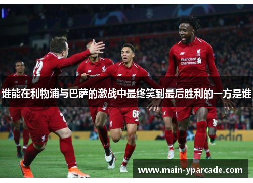谁能在利物浦与巴萨的激战中最终笑到最后胜利的一方是谁