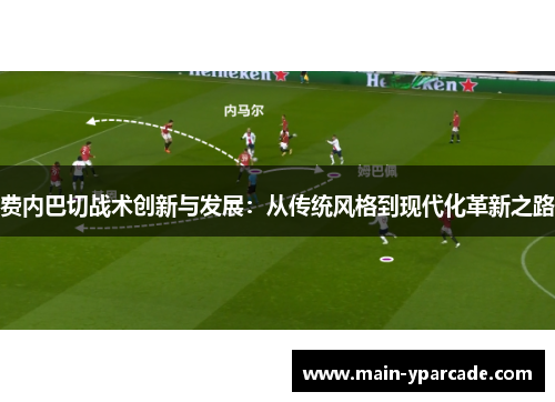 费内巴切战术创新与发展:从传统风格到现代化革新之路 费内巴切战术创新与发展:从传统风格到现代化革新之路