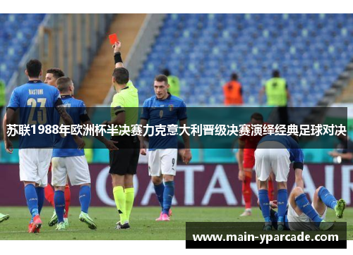 苏联1988年欧洲杯半决赛力克意大利晋级决赛演绎经典足球对决