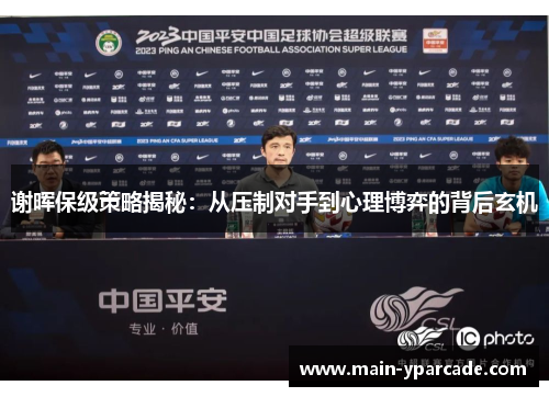 谢晖保级策略揭秘：从压制对手到心理博弈的背后玄机