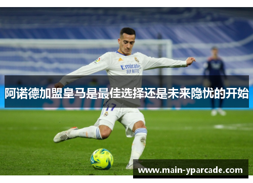 阿诺德加盟皇马是最佳选择还是未来隐忧的开始