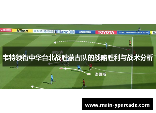 韦特领衔中华台北战胜蒙古队的战略胜利与战术分析