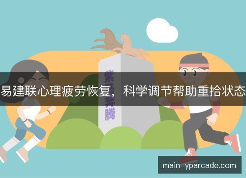 易建联心理疲劳恢复，科学调节帮助重拾状态